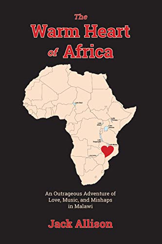 The Warm Heart of Africa: An Outrageous Adventure of Love, Music, and Mishaps in Malawi