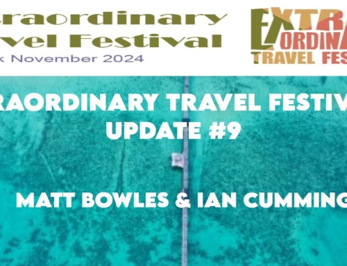 Extraordinary Travel Festival II Update #9 – Matt Bowles & Ian Cumming